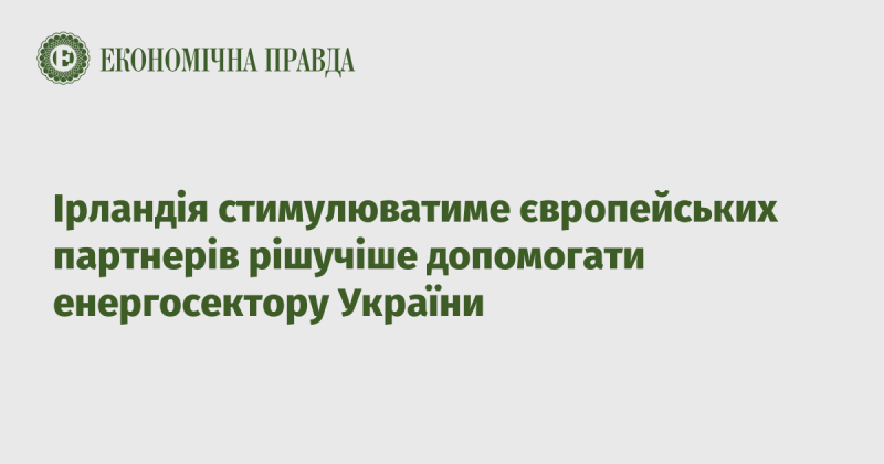 Ірландія заохочуватиме своїх європейських партнерів до активнішої підтримки енергетичної галузі України.